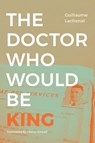 The Doctor Who Would Be King - Guillaume Lachenal - 9781478017868