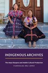 Indigenous Archives - Floridalma Boj Lopez - 9781478029564
