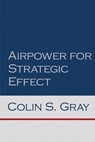 Airpower for Strategic Effect - Colin S. Gray - 9781478392262