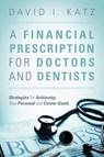 A Financial Prescription for Doctors and Dentists - David I Katz - 9781478744030