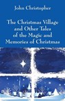 The Christmas Village and Other Tales of the Magic and Memories of Christmas - CHRISTOPHER,  John - 9781478763703