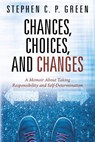 Chances, Choices, and Changes - Stephen C P Green - 9781478781752
