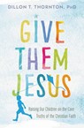 Give Them Jesus - Dillon T. Thornton, PhD - 9781478920724
