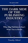 The Dark Side of the Publishing Industry - Timothy Aldred - 9781479171118