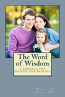 The Word of Wisdom: A Formula for Health and Healing - Bradley R. Wilde D. C. - 9781479387007