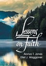 Lessons on Faith - A T Jones ; E J Waggoner - 9781479605149