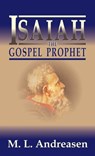 Isaiah the Gospel Prophet - M. L. Andreasen ; Milian Lauritz Andreasen - 9781479616008