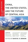 China, The United States, and the Future of Central Asia - David B. H. Denoon - 9781479810864