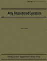 Army Prepositioned Operations (FM 3-35.1) - Department Of the Army - 9781480009127