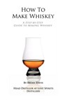 How To Make Whiskey: A Step-by-Step Guide to Making Whiskey - Bryan A. Davis - 9781480174405