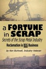 A Fortune In Scrap - Secrets of the Scrap Metal Industry - Ken Burtwell - 9781480282834