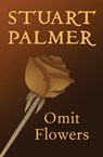 Omit Flowers - Stuart Palmer - 9781480418967