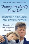 "Johnny, We Hardly Knew Ye" - Kenneth P. O'Donnell ; David F. Powers - 9781480437838