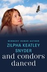 And Condors Danced - Zilpha Keatley Snyder - 9781480471474