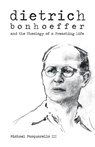Dietrich: Bonhoeffer and the Theology of a Preaching Life - Michael Pasquarello - 9781481307529