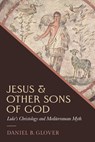 Jesus and Other Sons of God - Daniel B. Glover - 9781481322096
