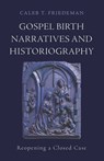 Gospel Birth Narratives and Historiography - Caleb T. Friedeman - 9781481324212