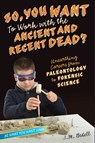 So, You Want to Work with the Ancient and Recent Dead? - J. M. Bedell - 9781481438469