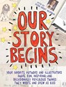 Our Story Begins: Your Favorite Authors and Illustrators Share Fun, Inspiring, and Occasionally Ridiculous Things They Wrote and Drew as Kids - Elissa Brent Weissman - 9781481472098