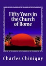 Fifty Years in the Church of Rome - Charles Chiniquy - 9781481895699