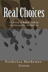 Real Choices: Listening to Women, Looking for Alternatives to Abortion - Frederica Mathewes-Green - 9781482746181