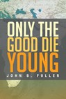 Only the Good Die Young - John B Fuller - 9781483601083
