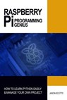 Raspberry Pi Programming Genius: How to Learn Python Easily & Manage Your Own Project - Jason Scotts - 9781484157091