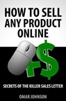 How To Sell Any Product Online: Secrets of the Killer Sales Letter - Omar Johnson - 9781484186350