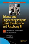 Science and Engineering Projects Using the Arduino and Raspberry Pi - Paul Bradt ; David Bradt - 9781484258101