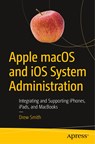 Apple macOS and iOS System Administration - Drew Smith - 9781484258194