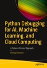Python Debugging for AI, Machine Learning, and Cloud Computing - Dmitry Vostokov - 9781484297445