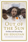 Out of the Sun: On Race and Storytelling - Esi Edugyan - 9781487010508