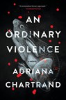 Chartrand, A: Ordinary Violence - Adriana Chartrand - 9781487011888