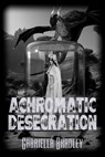 Achromatic Desecration - Gabriella Bradley - 9781487443610