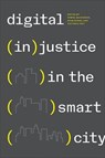 Digital (in)justice in the Smart City - Debra Mackinnon ; Ryan Burns ; Victoria Fast - 9781487527167
