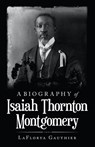A Biography of Isaiah Thornton Montgomery - Laflorya Gauthier - 9781489738196