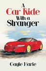A Car Ride with a Stranger - Gayle Marie - 9781489744159