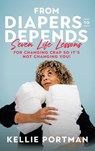 From Diapers to Depends - Kellie Portman - 9781489751553