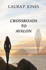 Crossroads To Avalon - Laura P. Jones - 9781490430508