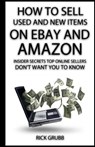 How To Sell Used And New Items On eBay And Amazon: Insider Secrets Top Online Sellers Don't Want You To Know - Rick Grubb - 9781490432755