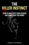 The Killer Instinct: How To Master It And Achieve Anything That You Want - Omar Johnson - 9781490456768
