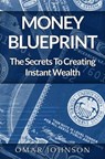 Money BluePrint: The Secrets To Creating Instant Wealth - Omar Johnson - 9781490480909