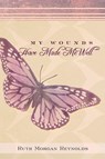 My Wounds Have Made Me Well - Ruth Morgan Reynolds - 9781490892672