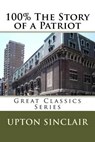 100% the Story of a Patriot - SINCLAIR,  Upton - 9781490944456