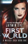 First World: A Walker Saga Book One - Jaymin Eve - 9781490960487