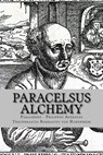 Paracelsus - Alchemy: The Alchemical Writings of Paracelsus - Philippus Aureolus Theophrastus Bombastu - 9781491084694