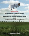 Homemade Accumulating irrigation system for medium scale gardens, growing fields and small to large scale greenhouses: Complete guide - Dino Rondic - 9781491204634