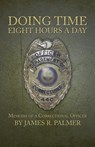 Doing Time Eight Hours a Day - James R Palmer - 9781491711972
