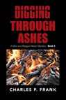 Digging Through Ashes - Charles P Frank - 9781491739792
