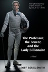 The Professor, the Fencer, and the Lady Billionaire - Geoff Essex Smith - 9781491818015